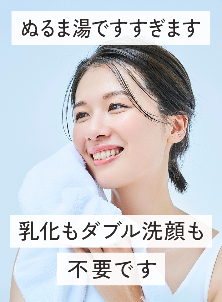 ぬるま湯ですすぎます。乳化もダブル洗顔も不要です